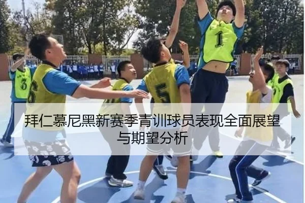 拜仁慕尼黑新赛季青训球员表现全面展望与期望分析